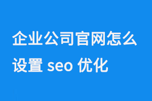 企業公司官網怎么設置seo關鍵詞優化？